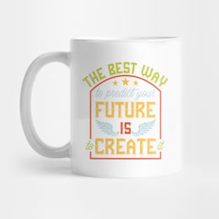 Predict Your Future Is To Create It Mug